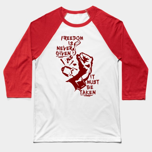 Freedom Is Never Given, It Must Be Taken - Punk, Radical, Anarchist, Socialist Baseball T-Shirt by SpaceDogLaika